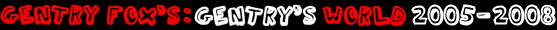 Gentry Fox's: Gentry's World 2005-2009